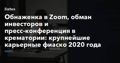 Джордж Флойд - Обнаженка в Zoom, обман инвесторов и пресс-конференция в крематории: крупнейшие карьерные фиаско 2020 года - forbes.ru - США