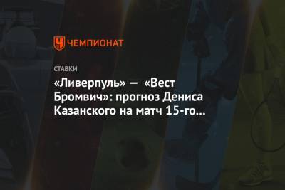 «Ливерпуль» — «Вест Бромвич»: прогноз Дениса Казанского на матч 15-го тура АПЛ
