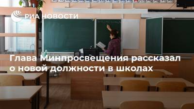 Глава Минпросвещения рассказал о новой должности в школах