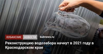 Реконструкцию водозабора начнут в 2021 году в Краснодарском крае