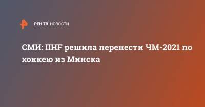СМИ: IIHF решила перенести ЧМ-2021 по хоккею из Минска