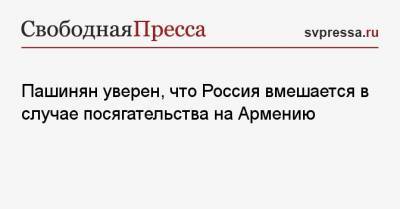 Пашинян уверен, что Россия вмешается в случае посягательства на Армению