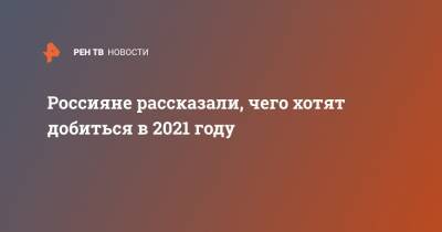 Россияне рассказали, чего хотят добиться в 2021 году