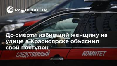До смерти избивший женщину на улице в Красноярске объяснил свой поступок