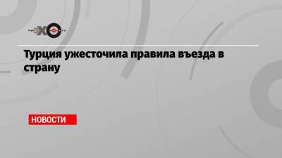 Турция ужесточила правила въезда в страну