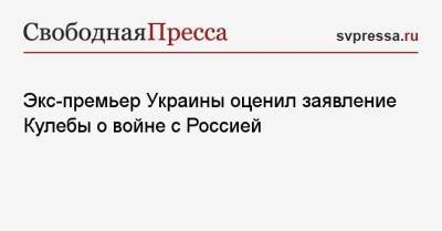 Экс-премьер Украины оценил заявление Кулебы о войне с Россией