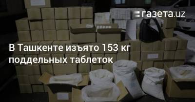 В Ташкенте изъято 153 кг поддельных таблеток
