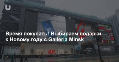 Время покупать! Выбираем подарки к Новому году с Galleria Minsk