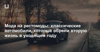 Мода на рестомоды: классические автомобили, которые обрели вторую жизнь в уходящем году