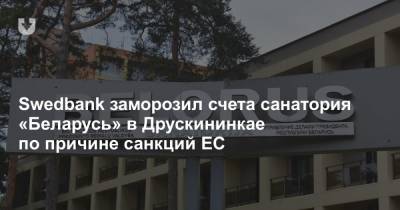 Swedbank заморозил счета санатория «Беларусь» в Друскининкае по причине санкций ЕС