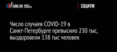 Число случаев COVID-19 в Санкт-Петербурге превысило 230 тыс, выздоровели 138 тыс человек