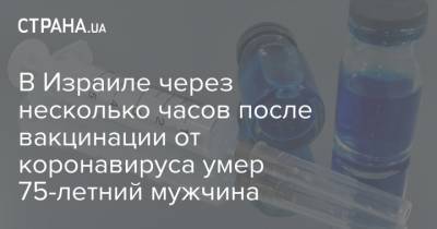 В Израиле через несколько часов после вакцинации от коронавируса умер 75-летний мужчина