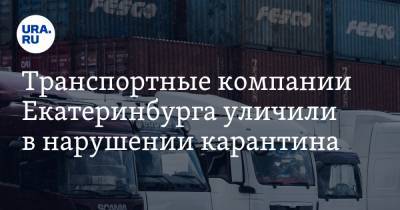 Транспортные компании Екатеринбурга уличили в нарушении карантина
