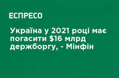 Украина в 2021 году должна погасить $16 млрд госдолга, - Минфин
