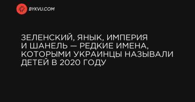 Зеленский, Янык, Империя и Шанель — редкие имена, которыми украинцы называли детей в 2020 году