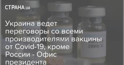 Украина ведет переговоры со всеми производителями вакцины от Covid-19, кроме России - Офис президента