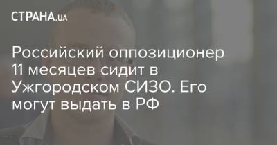 Российский оппозиционер 11 месяцев сидит в Ужгородском СИЗО. Его могут выдать в РФ