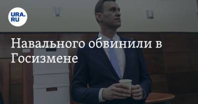 Навального обвинили в Госизмене