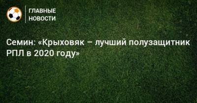 Семин: «Крыховяк – лучший полузащитник РПЛ в 2020 году»