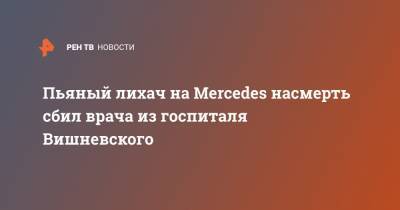 Пьяный лихач на Mercedes насмерть сбил врача из госпиталя Вишневского