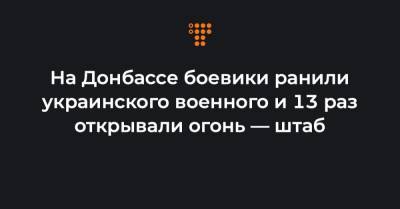 На Донбассе боевики ранили украинского военного и 13 раз открывали огонь — штаб
