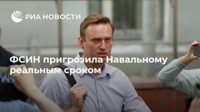 ФСИН пригрозила Навальному реальным сроком