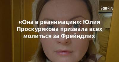 «Она в реанимации»: Юлия Проскурякова призвала всех молиться за Фрейндлих