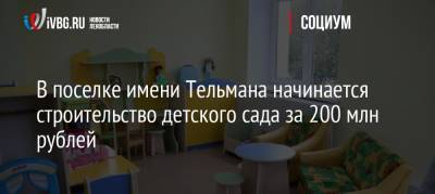 В поселке имени Тельмана начинается строительство детского сада за 200 млн рублей