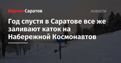 Год спустя в Саратове все же заливают каток на Набережной Космонавтов
