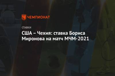 США – Чехия: ставка Бориса Миронова на матч МЧМ-2021