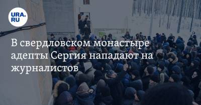 В свердловском монастыре адепты Сергия нападают на журналистов. Видео
