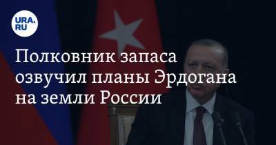 Полковник запаса озвучил планы Эрдогана на земли России. «Строит огромное царство»