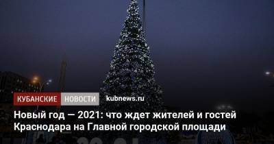 Новый год — 2021: что ждет жителей и гостей Краснодара на Главной городской площади