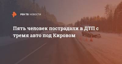 Пять человек пострадали в ДТП с тремя авто под Кировом
