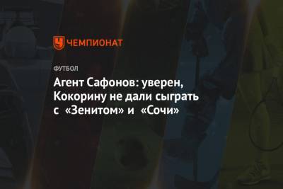 Агент Сафонов: уверен, Кокорину не дали сыграть с «Зенитом» и «Сочи»