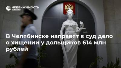 В Челябинске направят в суд дело о хищении у дольщиков 614 млн рублей
