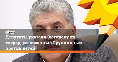Депутаты указали Зюганову на террор, развязанный Грудининым против детей