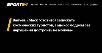 Валуев: "Маск готовится запускать космических туристов, а мы космодром без нарушений достроить не можем"