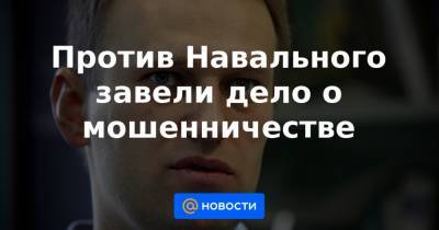 Против Навального завели дело о мошенничестве