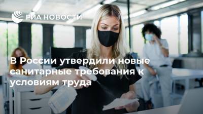 В России утвердили новые санитарные требования к условиям труда