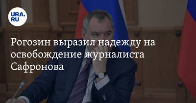 Рогозин выразил надежду на освобождение журналиста Сафронова