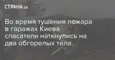 Во время тушения пожара в гаражах Киева спасатели наткнулись на два обгорелых тела