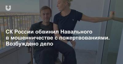 СК России обвинил Навального в мошенничестве с пожертвованиями. Возбуждено дело