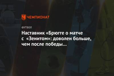 Наставник «Брюгге о матче с «Зенитом»: доволен больше, чем после победы в Санкт-Петербурге