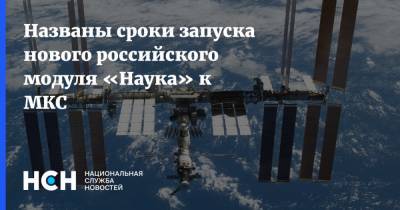 Названы сроки запуска нового российского модуля «Наука» к МКС