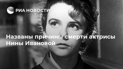 Названы причины смерти актрисы Нины Ивановой