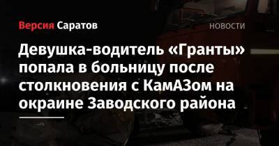 Девушка-водитель «Гранты» попала в больницу после столкновения с КамАЗом на окраине Заводского района