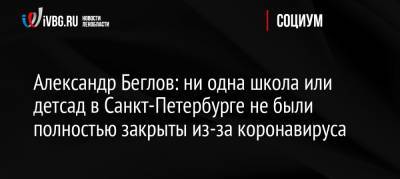 Александр Беглов: ни одна школа или детсад в Санкт-Петербурге не были полностью закрыты из-за коронавируса