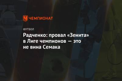 Радченко: провал «Зенита» в Лиге чемпионов — это не вина Семака