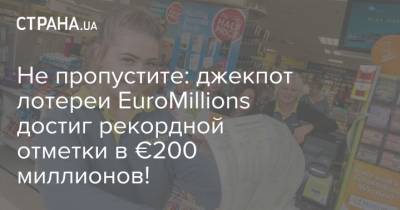 Не пропустите: джекпот лотереи EuroMillions достиг рекордной отметки в €200 миллионов!